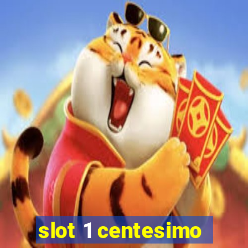 slot 1 centesimo