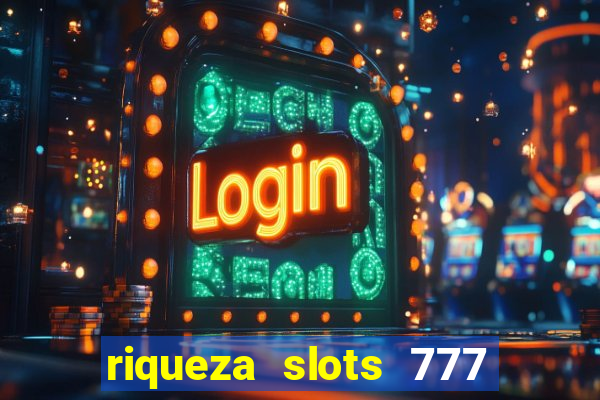 riqueza slots 777 paga mesmo