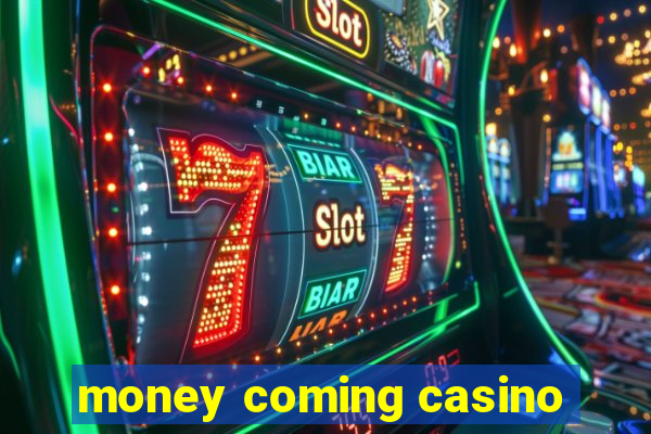 money coming casino