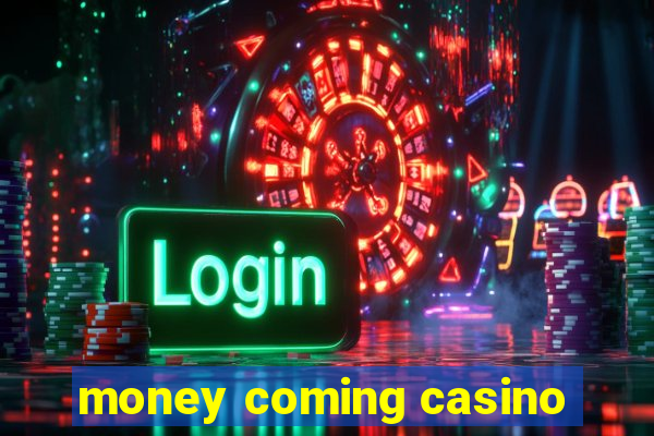 money coming casino