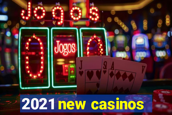 2021 new casinos