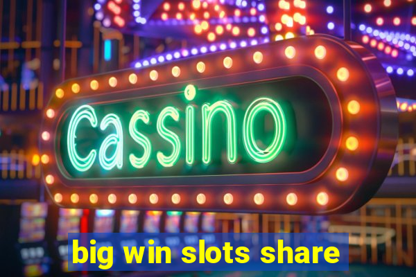 big win slots share