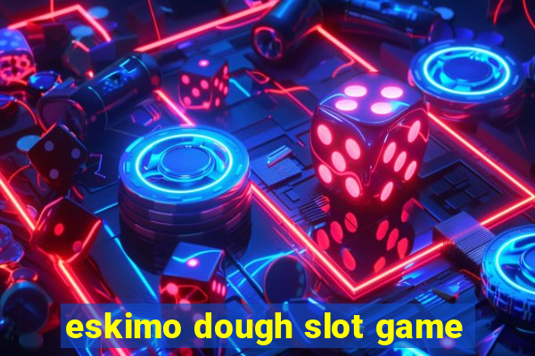 eskimo dough slot game