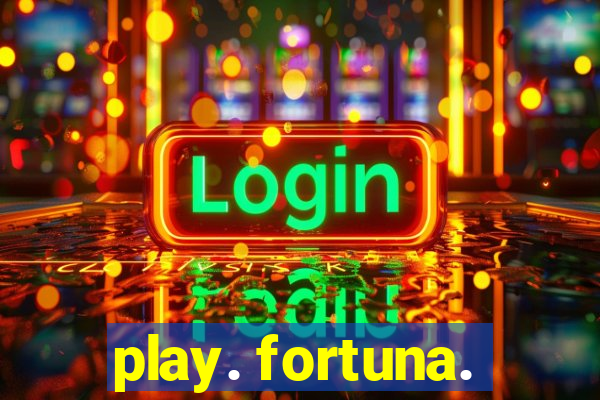 play. fortuna.