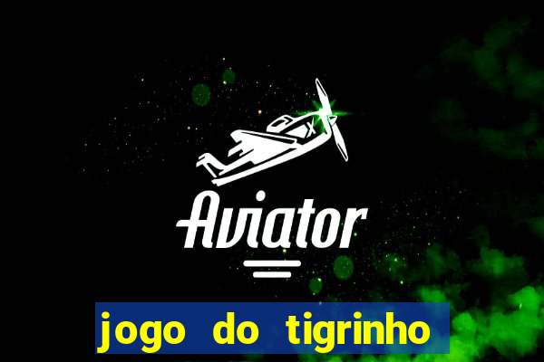 jogo do tigrinho da dinheiro