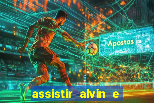 assistir alvin e os esquilos