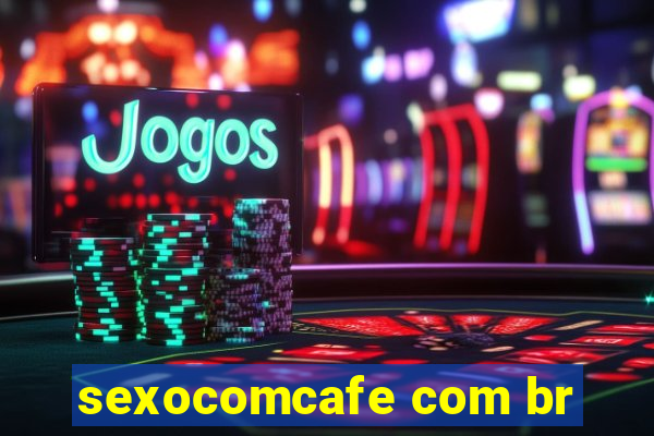 sexocomcafe com br