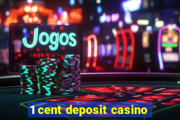 1 cent deposit casino