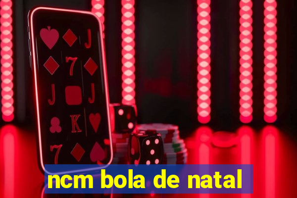 ncm bola de natal