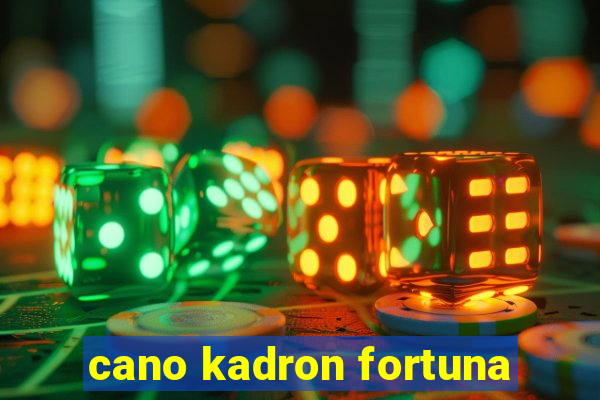 cano kadron fortuna