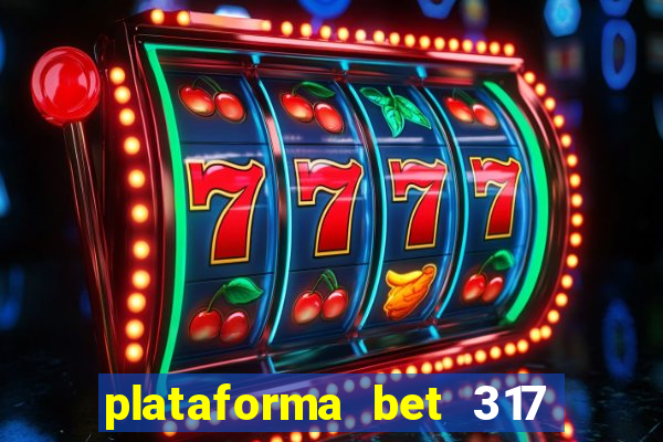 plataforma bet 317 茅 confi谩vel