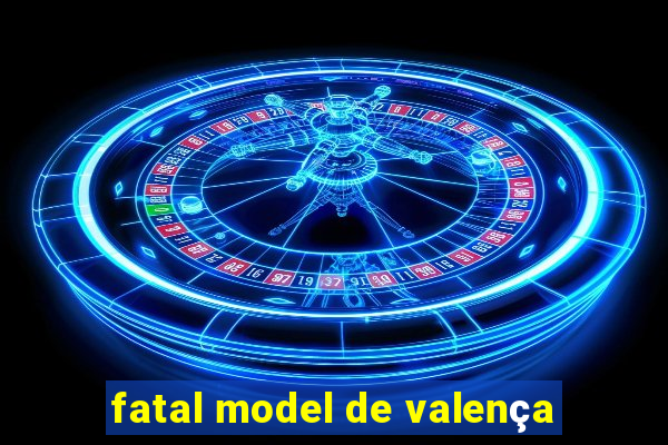 fatal model de valença