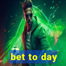 bet to day