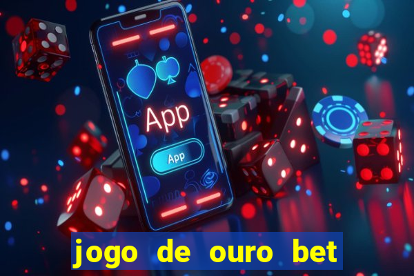 jogo de ouro bet é confiável