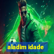 aladim idade