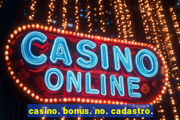 casino. bonus. no. cadastro.