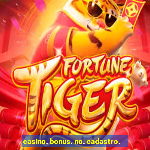 casino. bonus. no. cadastro.