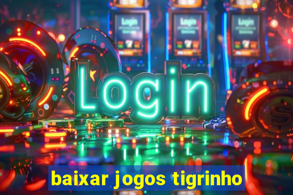 baixar jogos tigrinho