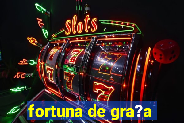 fortuna de gra?a