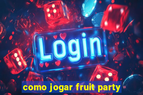 como jogar fruit party