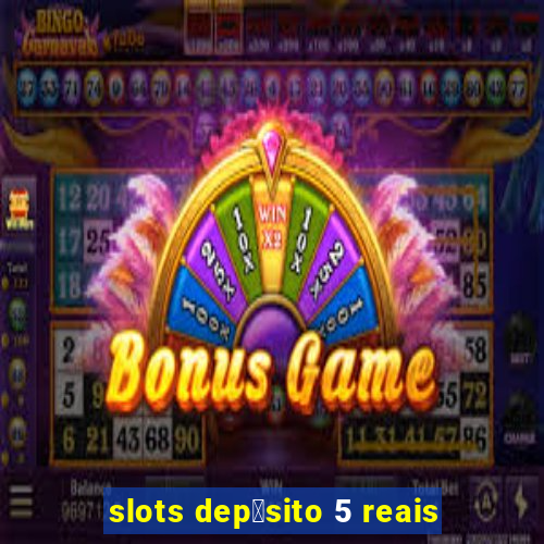 slots dep贸sito 5 reais