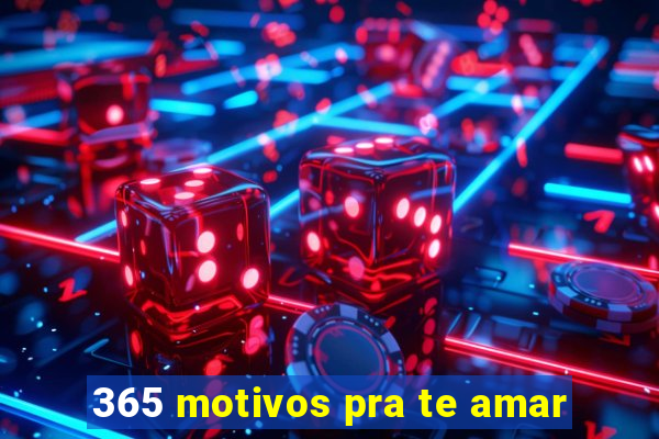 365 motivos pra te amar