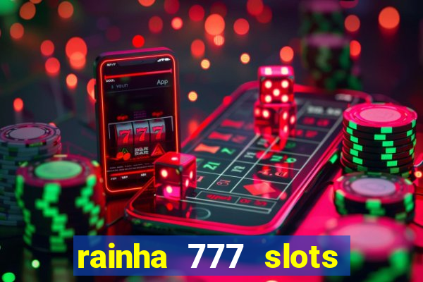 rainha 777 slots é confiável