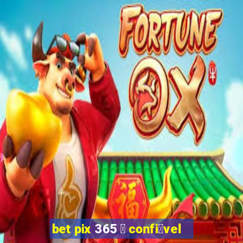 bet pix 365 茅 confi谩vel