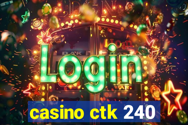 casino ctk 240