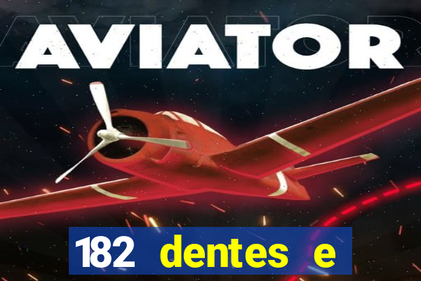 182 dentes e guarda um monstro