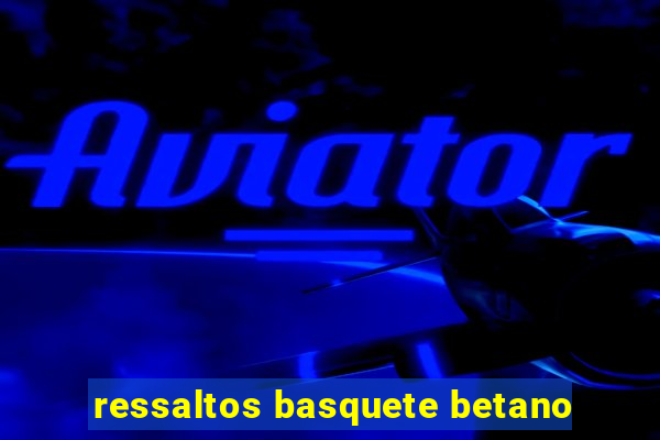 ressaltos basquete betano