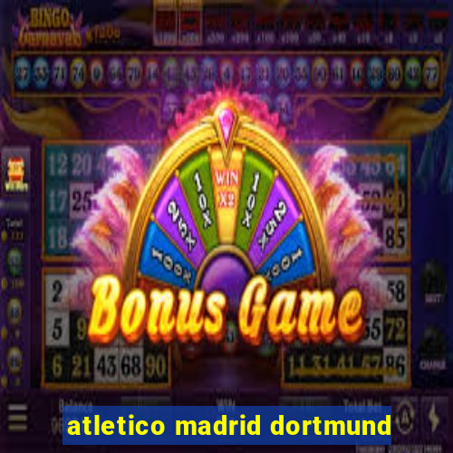 atletico madrid dortmund