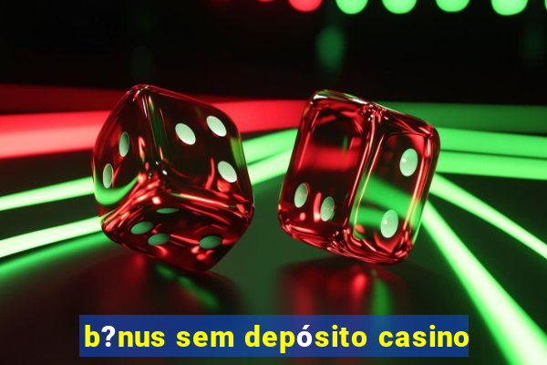 b?nus sem depósito casino