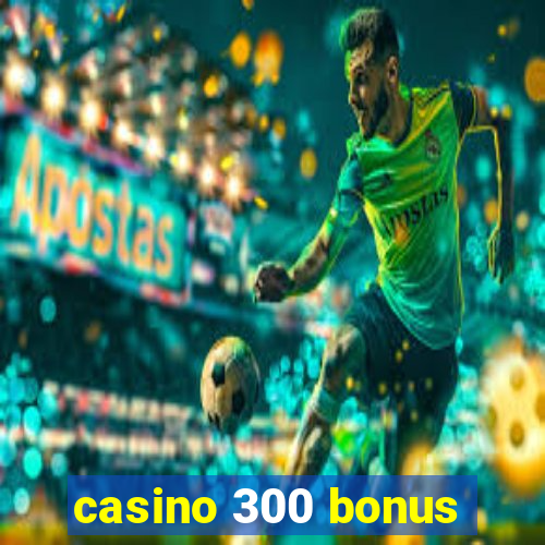 casino 300 bonus