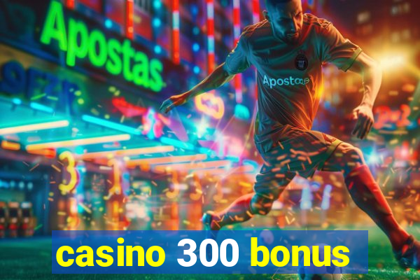 casino 300 bonus