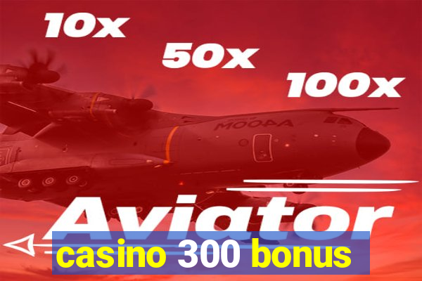 casino 300 bonus