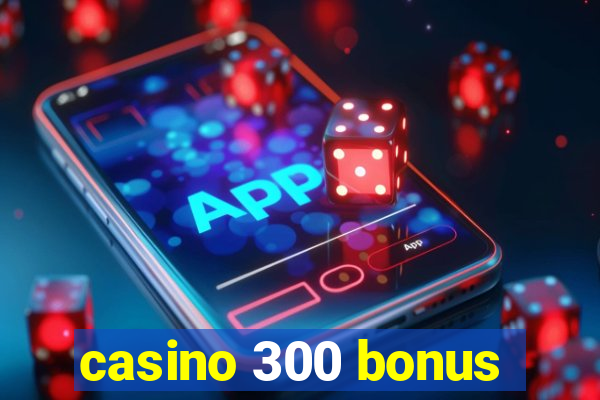 casino 300 bonus