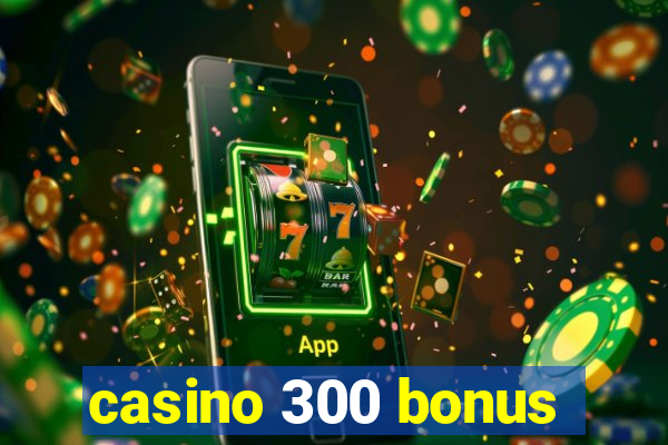 casino 300 bonus