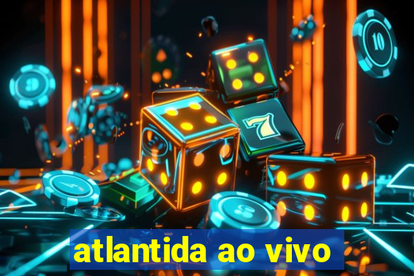 atlantida ao vivo