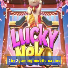 2by2gaming mobile casino