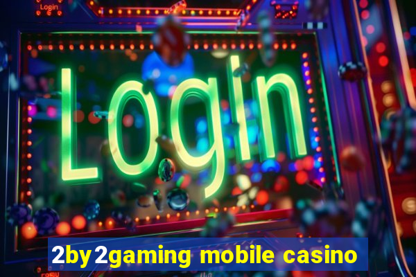 2by2gaming mobile casino