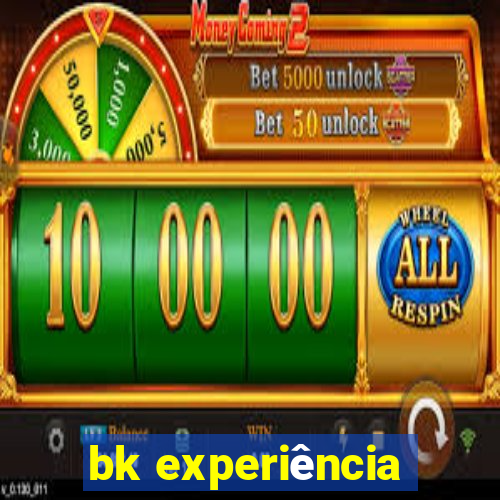 bk experiência