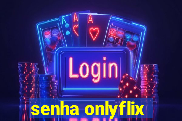 senha onlyflix