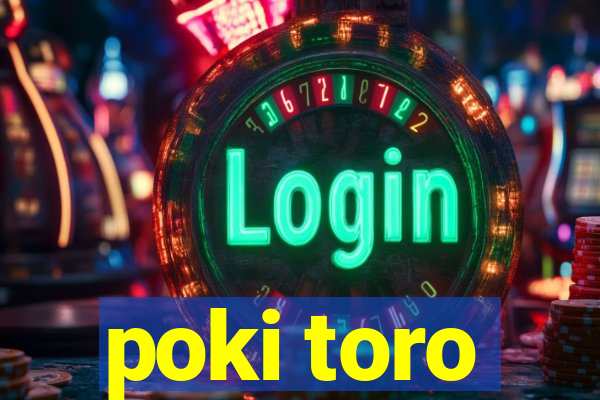 poki toro