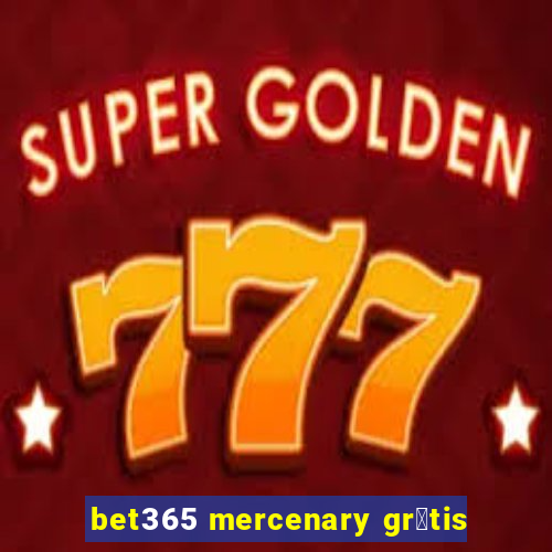 bet365 mercenary gr谩tis