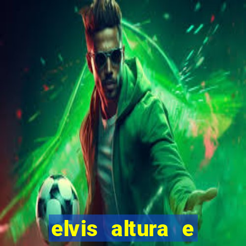 elvis altura e peso elvis bugalu altura e