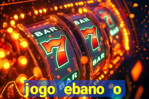 jogo ebano o regresso do rei