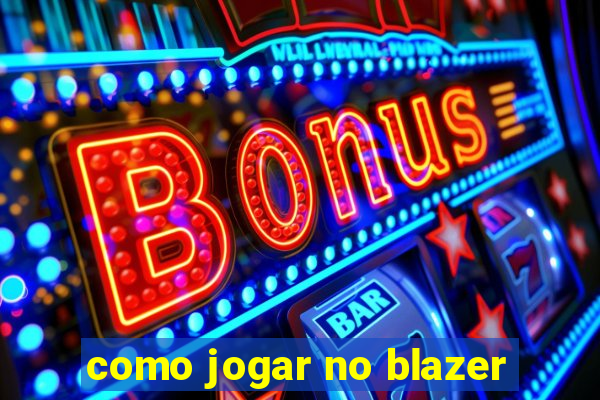 como jogar no blazer