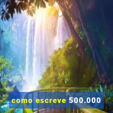 como escreve 500.000