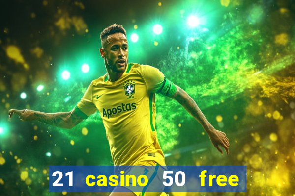 21 casino 50 free spins no deposit